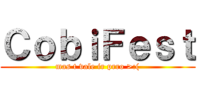 ＣｏｂｉＦｅｓｔ (mas t vale ir prro >:()