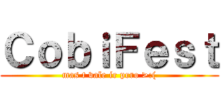 ＣｏｂｉＦｅｓｔ (mas t vale ir prro >:()