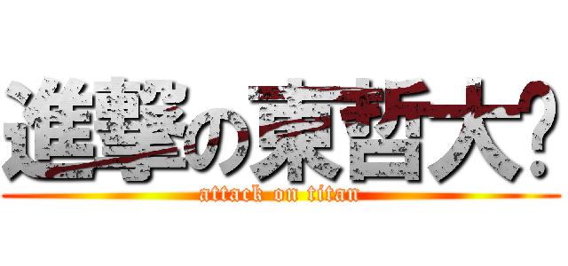 進撃の東哲大屌 (attack on titan)
