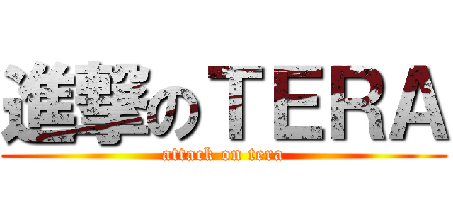 進撃のＴＥＲＡ (attack on tera)