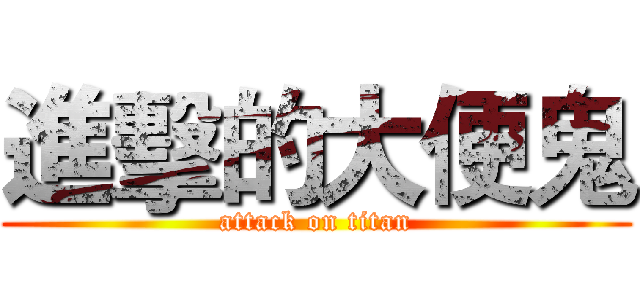 進擊的大便鬼 (attack on titan)