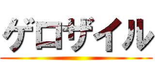 ゲロザイル ()