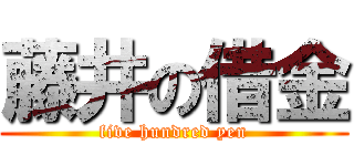 藤井の借金 (five hundred yen)