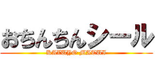 おちんちんシール (KAZUYO MATUI)