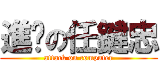 進擊の任鍵忠 (attack on computer)