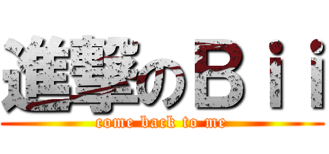 進撃のＢｉｉ (come back to me)