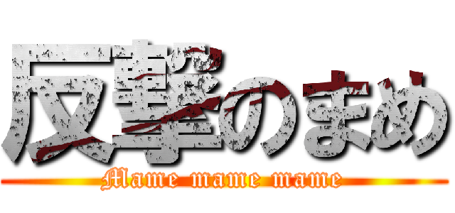 反撃のまめ (Mame mame mame)