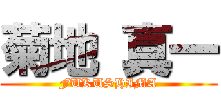 菊地 真一 (FUKUSHIMA)