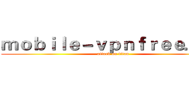 ｍｏｂｉｌｅ－ｖｐｎｆｒｅｅ．ｃｃ (attack on titan)