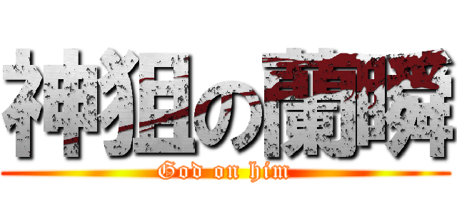 神狙の蘭瞬 (God on him)