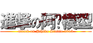 進撃の阿彥模型 (attack on Pihiko Studio 2013)