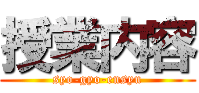 授業内容 (syo-gyo-ensyu)