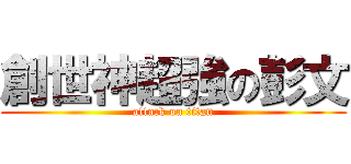 創世神超強の彭文 (attack on titan)