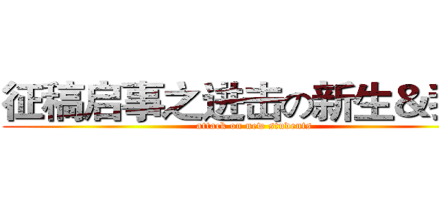 征稿启事之进击の新生＆我们 (attack on new students)