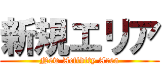 新規エリア (New Activity Area)