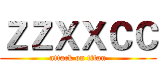 ＺＺＸＸＣＣ (attack on titan)
