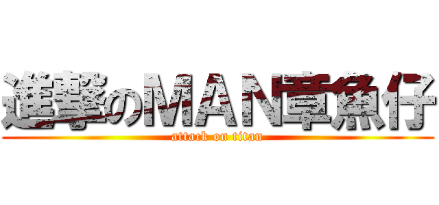 進撃のＭＡＮ章魚仔 (attack on titan)