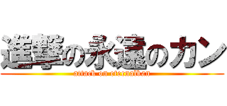 進撃の永遠のカン (attack on eternalkan)
