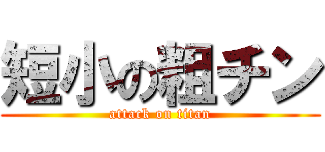 短小の粗チン (attack on titan)