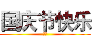 国庆节快乐 (呵呵)