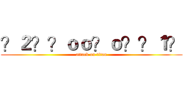 ？２？？ｏｏ？ｏ？？１？ (attack on titan)