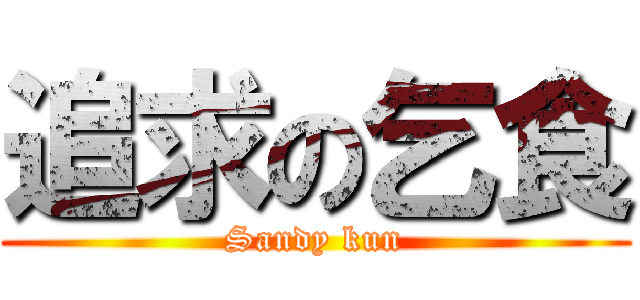 追求の乞食 (Sandy kun)