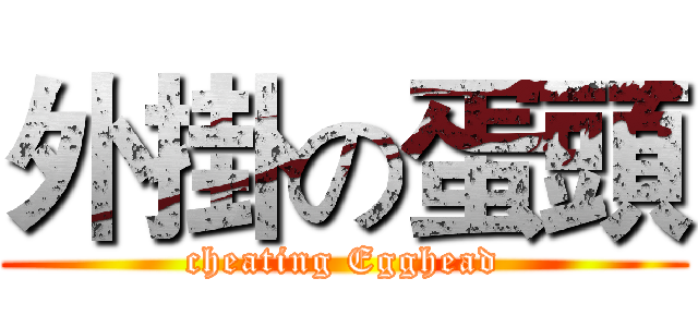外掛の蛋頭 (cheating Egghead)
