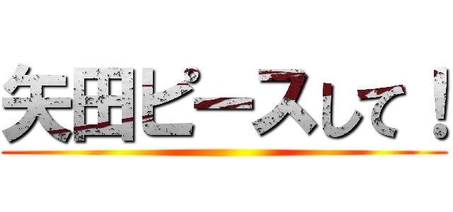 矢田ピースして！ ()