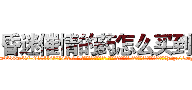 昏迷催情的药怎么买到 (昏迷催情的药怎么买到【电-话151x68344x817-Q1065427042元-吉-药-业】我们做的是长期生意,靠的是老客户长期支持 昏迷催情的药怎么买到在发表了一篇http://sngk.net/o33wpN

参考消息网我们做的是长期生意,靠的是老客户长期支持也许我们早该意识到，就连鲍勃·霍斯金斯（金球奖戏剧类电影男主角 
)
