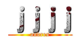 ｊｊｊｊ (andres)