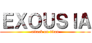 ＥＸＯＵＳＩＡ (attack on titan)