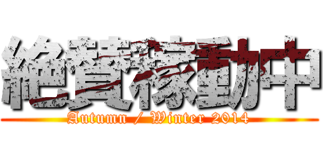 絶賛稼動中 (Autumn / Winter 2014)