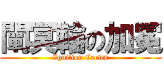 闡冥輪の加冕 (Ignition Crown)