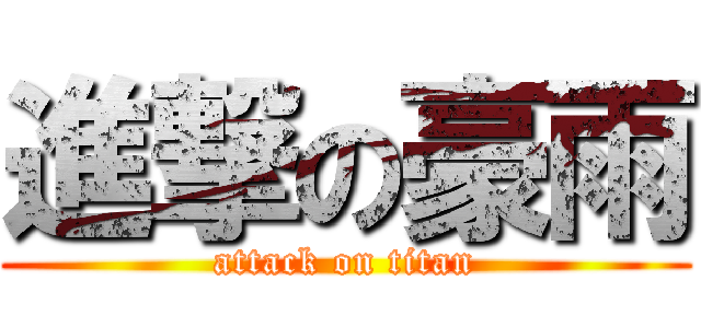 進撃の豪雨 (attack on titan)