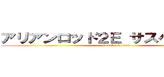アリアンロッド２Ｅ サスペンス劇場 (attack on titan)
