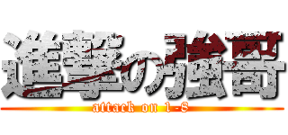 進撃の強哥 (attack on 1-8)