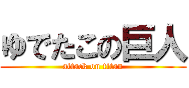 ゆでたこの巨人 (attack on titan)