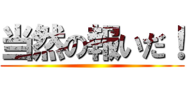 当然の報いだ！ ()