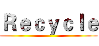 Ｒｅｃｙｃｌｅ ()