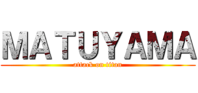 ＭＡＴＵＹＡＭＡ (attack on titan)