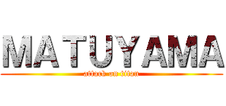 ＭＡＴＵＹＡＭＡ (attack on titan)