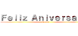 Ｆｅｌｉｚ Ａｎｉｖｅｒｓａｒｉｏ (Te amo)