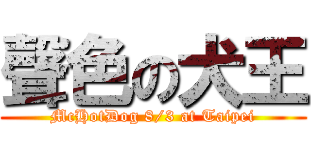 聲色の犬王 (McHotDog 8/3 at Taipei)