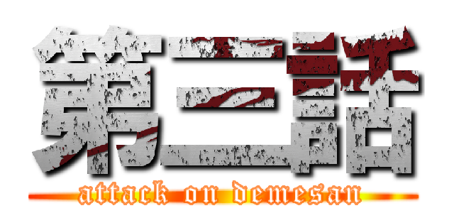 第三話 (attack on demesan)