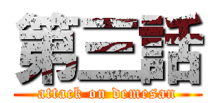 第三話 (attack on demesan)