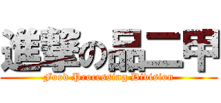 進撃の品二甲 (Food Processing Division)