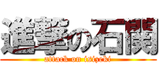 進撃の石関 (attack on isizeki)