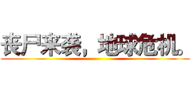 丧尸来袭，地球危机。 ()