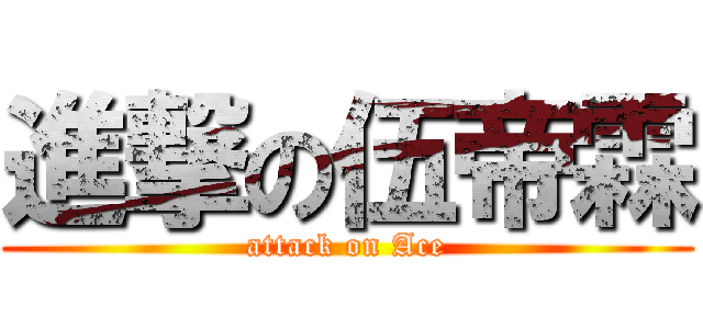 進撃の伍帝霖 (attack on Ace)