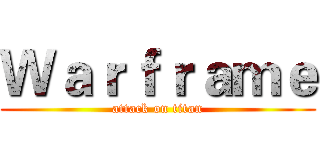 Ｗａｒｆｒａｍｅ (attack on titan)